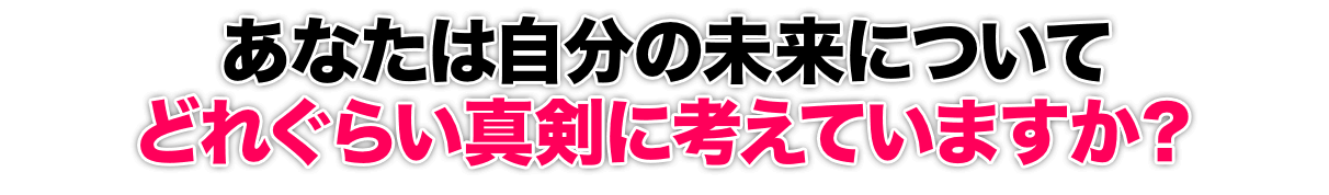 あなたは自分の未来についてどれぐらい真剣に考えていますか？