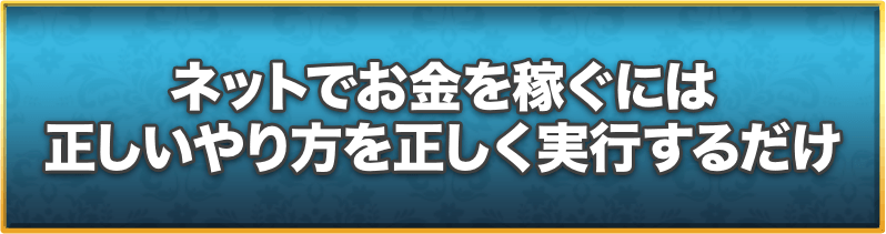 ネットでお金を稼ぐには正しいやり方を正しく実行するだけ